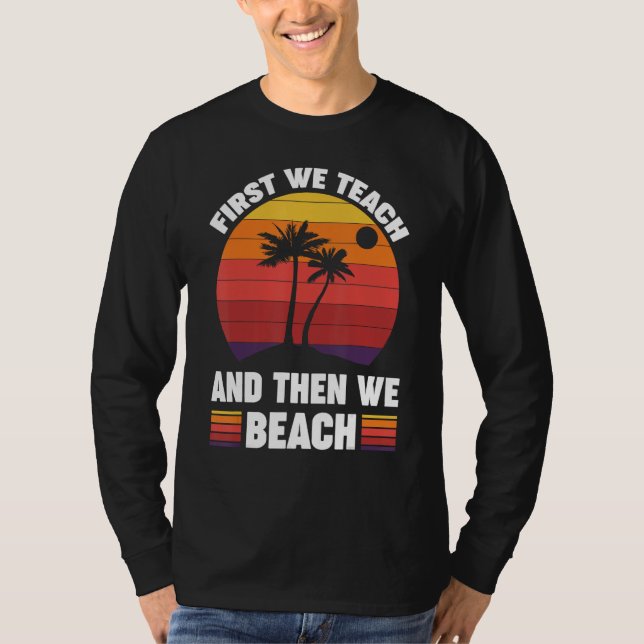 First We Teach And Then We Beach T-Shirt (Vorderseite)