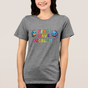 Fische haben Probleme Tri-Blend Shirt
