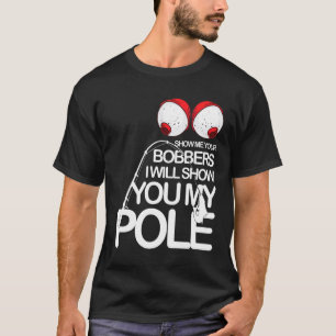 Fischen Cool Gag Zeig mir deine Bobber Angler Fi T-Shirt