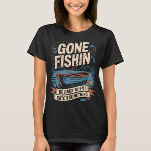 Fischen gegangen. Komme zurück, wenn ich etwas gef T-Shirt