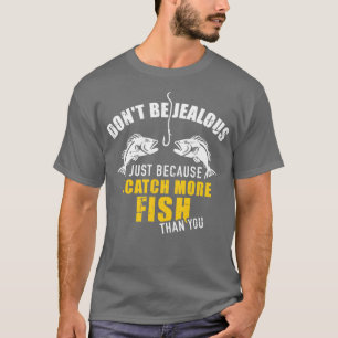 Fischen ist nicht eifersüchtig, nur weil ich mehr  T-Shirt