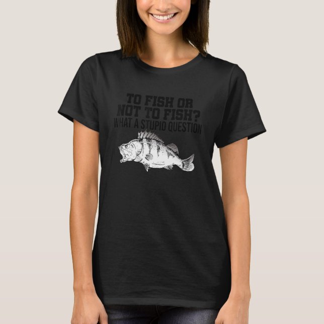 Fischen oder nicht fischen, was für eine dumme Fra T-Shirt (Vorderseite)