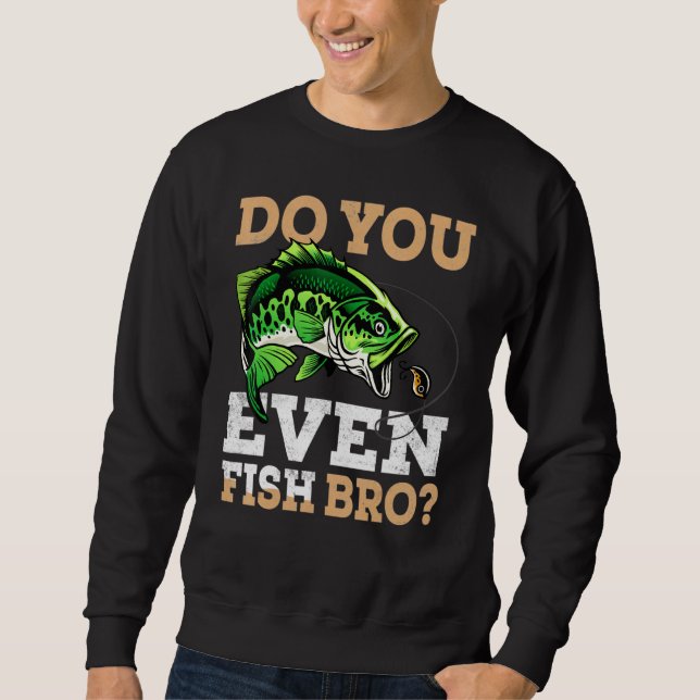 Fischen Sie sogar Bro-Fischerei für Fischer? Sweatshirt (Vorderseite)