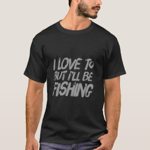 Fischer Lustige Fischer Zitat Ich Liebe Zu Aber Iu T-Shirt