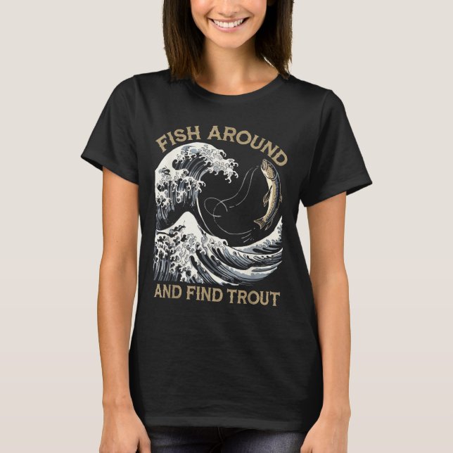 Fish Around And Find Trout Funny Fishing Fishermen T-Shirt (Vorderseite)