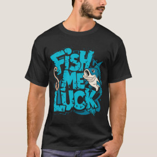 Fish Me Luck: Mit jedem Wurf viel Glück angeln T-Shirt