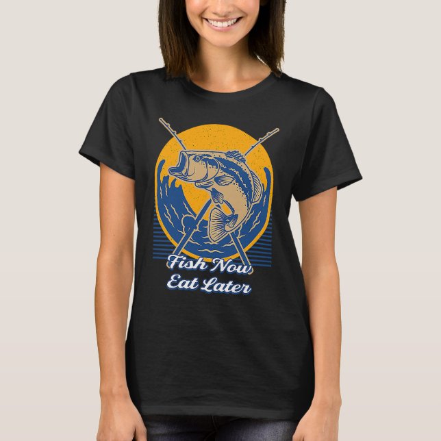 Fish Now Eat Later Positive Quotes Lifestyle Posit T-Shirt (Vorderseite)