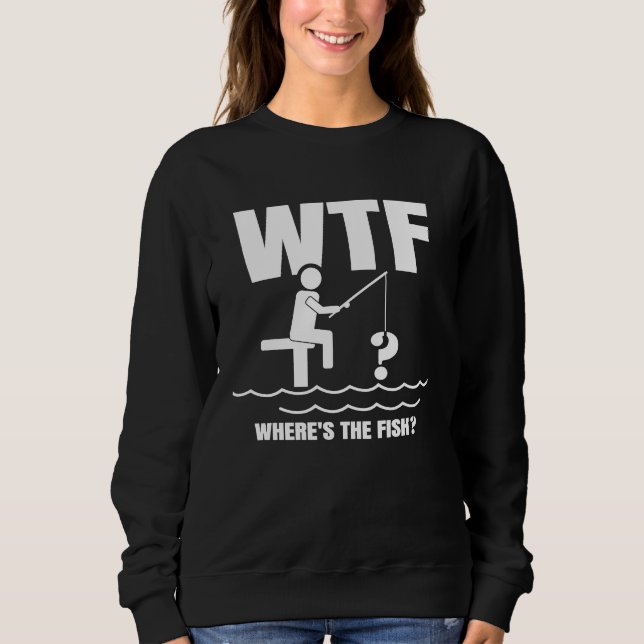 Fishing Dad WTF Where is the Fish Father's Day   2 Sweatshirt (Vorderseite)