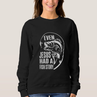 Fishing Even Jesus Had A Fish Story Fishing Sweatshirt