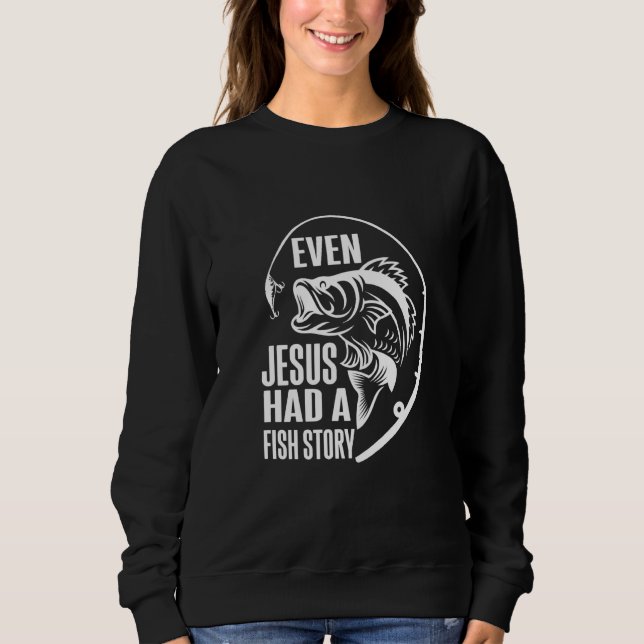 Fishing Even Jesus Had A Fish Story Fishing Sweatshirt (Vorderseite)