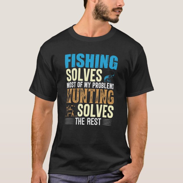 Fishing Solves Most Of My Problems Hunting Solves T-Shirt (Vorderseite)