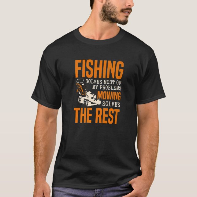 Fishing Solves Most Of My Problems Mowing Solves T T-Shirt (Vorderseite)