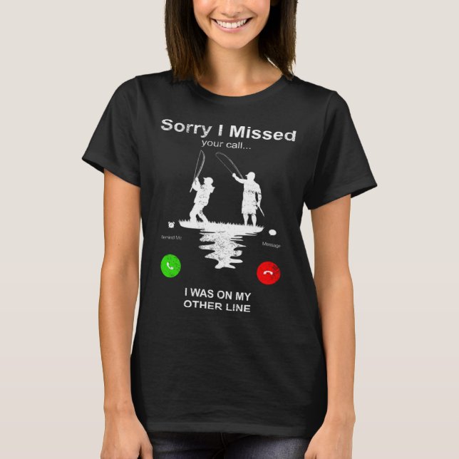 Fishing   Sorry I Missed Your Call I Was On Other  T-Shirt (Vorderseite)