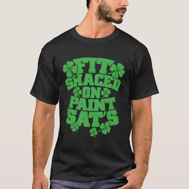 Fit Shaced on Paint Sat's St Patrick's Day Drinkin T-Shirt (Vorderseite)