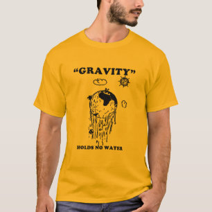 Flache Erdentwürfe - SCHWERKRAFT HÄLT KEIN WASSER T-Shirt