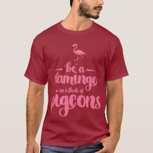 Flamingo Design sei ein Flamingo in einer Flock T-Shirt