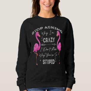 Flamingo Frage auf, warum ich verrückt bin, Fragte Sweatshirt