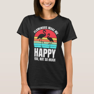 Flamingos machen mich glücklich, du nicht so sehr T-Shirt