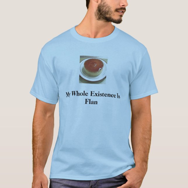 Flan 1, mein ganzes Bestehen ist Flan T-Shirt (Vorderseite)