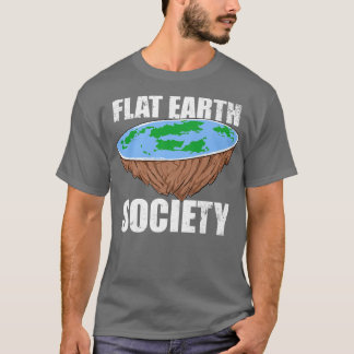 Flat Earth Society Flat Earth Conspiracy Science F T-Shirt