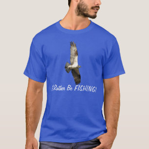 Fliegen Osprey Raptor Ich würde eher Fischfang Ser T-Shirt