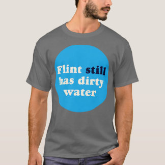 Flint hat immer noch schmutziges Wasser T-Shirt