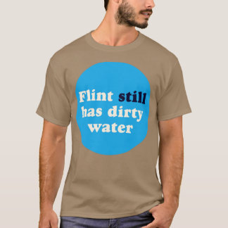 Flint hat immer noch schmutziges Wasser T-Shirt