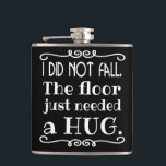 Floor Hug Funny Flachmann<br><div class="desc">Eine lustige Flasche, um diese unangenehmen Stürze zu erklären. Macht ein großartiges Geschenk. Sie können die schwarze Hintergrundfarbe in eine andere Farbe ändern, indem Sie die Schaltfläche "Anpassen" auswählen und eine andere Hintergrundfarbe auswählen.</div>