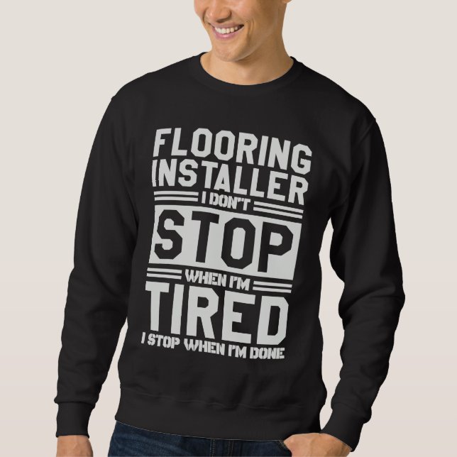 Flooring Installer I Stop When I'm Done Flooring I Sweatshirt (Vorderseite)