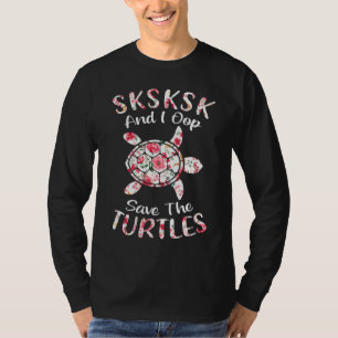Floral SKSKSK und ich Oop Rettete die Schildkröten T-Shirt