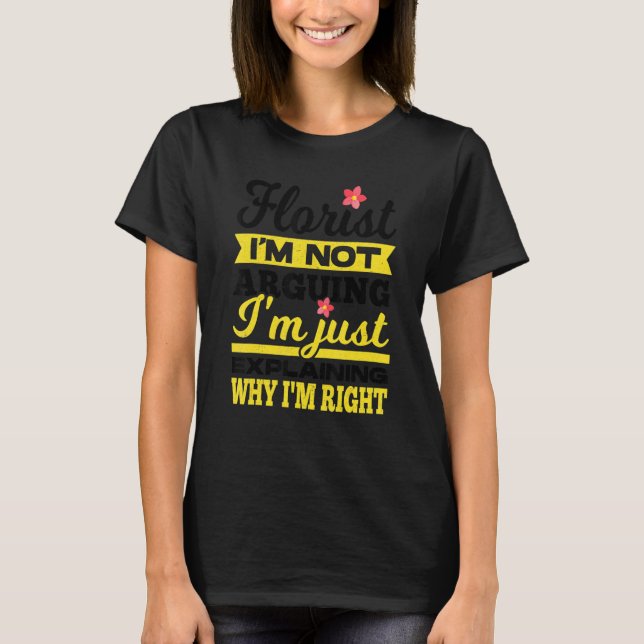 Florist I'm Not Arguing I'm Just Explaining Why I' T-Shirt (Vorderseite)
