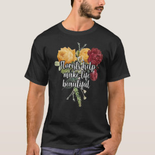 Floristen helfen dabei, das Leben schön zu machen T-Shirt