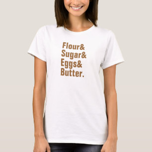 Flour& Sugar& Eggs& Butter T-Shirt
