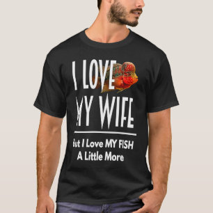 Flowerhorn Liebe meinen Fisch mehr Ehemann Frau Aq T-Shirt