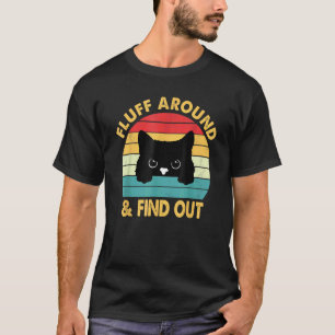 Fluff Around And Find Out Lustige Schwarze Katze E T-Shirt