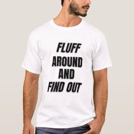Fluff herum und finde es heraus | Fetter Chaos T-Shirt