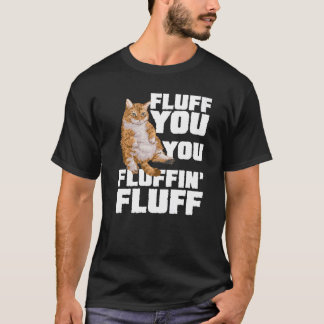 Fluff You You Fluffin Fluff Katzenbesitzer Katzen  T-Shirt