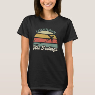 Flüge fangen, keine Gefühle Pilot Urlaub Reise T T-Shirt