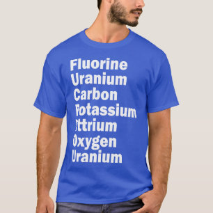 Fluor Uran Kohlenstoff Kalium Yttrium Sauerstoff u T-Shirt