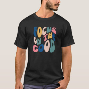 Fokussieren auf das gute inspirierende Mentale Er T-Shirt