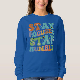 Fokussiert Bleibe Humble Motivierend Quotes bleibe Sweatshirt