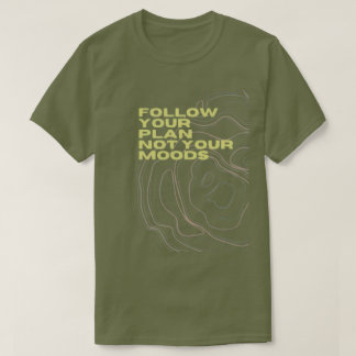 „Folge Deinem Plan, Nicht Deinen Stimmungen“ T-Shi T-Shirt