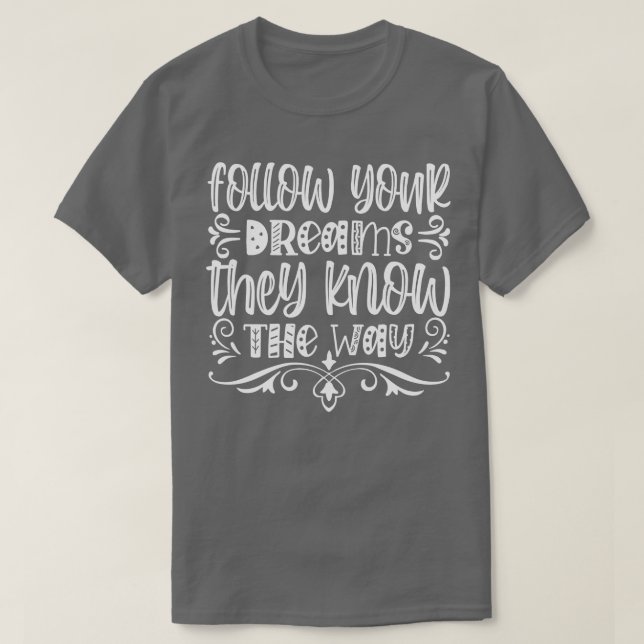 Folge deinen Träumen, die sie kennen T-Shirt (Design vorne)