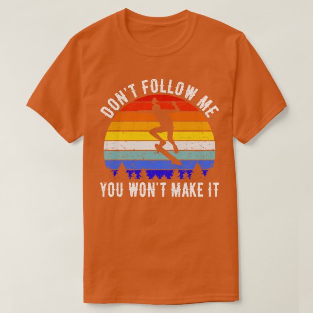 Folge mir nicht, dass du es schaffen wirst Skaten  T-Shirt (Design vorne)