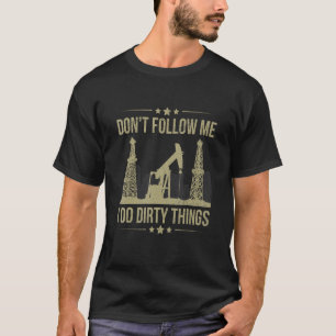 Folge mir nicht, dass ich dreckige Dinge für ein i T-Shirt