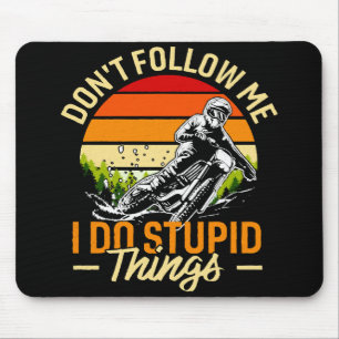Folge mir nicht, dass ich dumme Dinge tue Mousepad