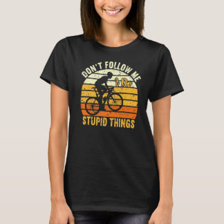 Folge mir nicht, dass ich dumme Dinge tue T-Shirt