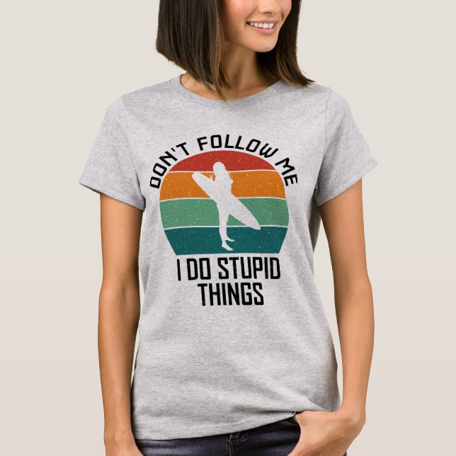 Folge mir nicht, dass ich dumme Sachen mache, die  T-Shirt (Vorderseite)