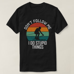 Folge mir nicht, dass ich dumme Sachen mache, die  T-Shirt