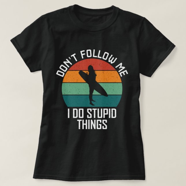 Folge mir nicht, dass ich dumme Sachen mache, die  T-Shirt (Design vorne)